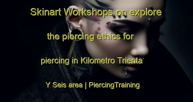 Skinart Workshops on explore the piercing ethics for piercing in Kilometro Trienta Y Seis area | PiercingTraining | PiercingClasses | SkinartTraining-Mexico